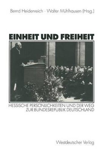 Einheit Und Freiheit: Hessische Persoenlichkeiten Und Der Weg Zur Bundesrepublik Deutschland