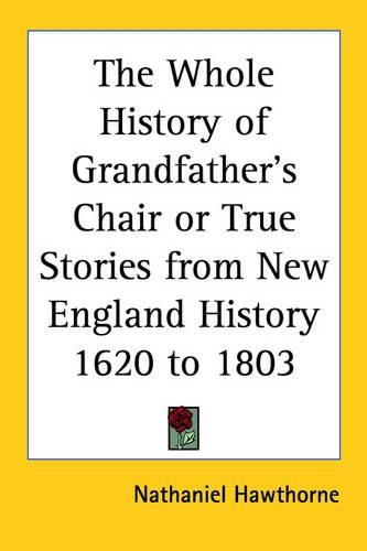 Cover image for The Whole History of Grandfather's Chair or True Stories from New England History 1620 to 1803