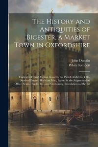 Cover image for The History and Antiquities of Bicester, a Market Town in Oxfordshire