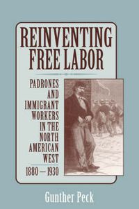 Cover image for Reinventing Free Labor: Padrones and Immigrant Workers in the North American West, 1880-1930