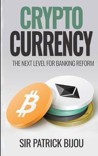 Cover image for Cryptocurrency, THE NEXT LEVEL FOR BANKING REFORM: The Next Level for Banking Reform: The Next Level for Banking Reform