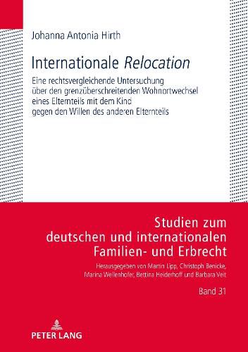 Cover image for Internationale  Relocation: Eine Rechtsvergleichende Untersuchung Ueber Den Grenzueberschreitenden Wohnortwechsel Eines Elternteils Mit Dem Kind Gegen Den Willen Des Anderen Elternteils