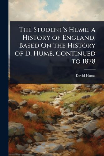 Cover image for The Student's Hume. a History of England, Based On the History of D. Hume, Continued to 1878