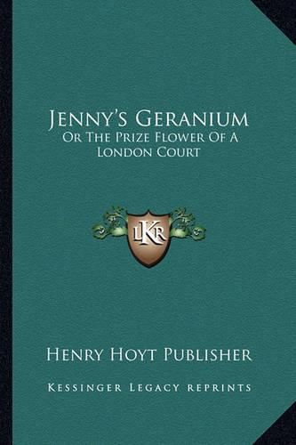 Jenny's Geranium Jenny's Geranium: Or the Prize Flower of a London Court or the Prize Flower of a London Court