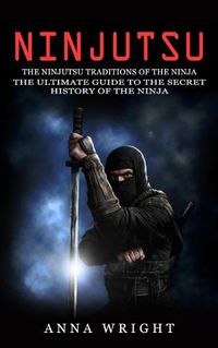 Cover image for Ninjutsu: The Ninjutsu Traditions of the Ninja (The Ultimate Guide to the Secret History of the Ninja): The Ninjutsu Traditions of the Hattori Family (The Ultimate Guide to the Secret History of the Ninja)