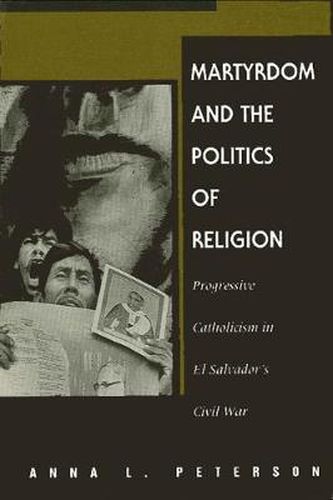 Cover image for Martyrdom and the Politics of Religion: Progressive Catholicism in El Salvador's Civil War