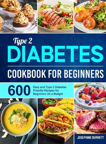 Cover image for Type 2 Diabetes Cookbook for Beginners: 600 Easy and Type 2 Diabetes Friendly Recipes for Beginners On a Budget