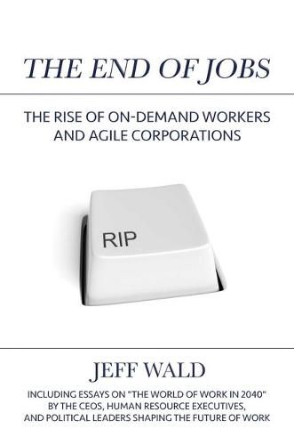 Cover image for The End of Jobs: The Rise of On-Demand Workers and Agile Corporations