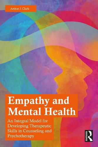 Cover image for Empathy and Mental Health: An Integral Model for Developing Therapeutic Skills in Counseling and Psychotherapy