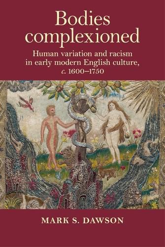 Cover image for Bodies Complexioned: Human Variation and Racism in Early Modern English Culture, c. 1600-1750