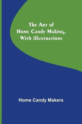 Cover image for The Art of Home Candy Making, with Illustrations