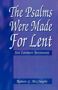 Cover image for Psalms Were Made for Lent: Six Lenten Sermons