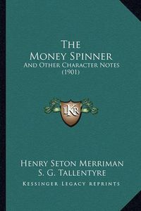 Cover image for The Money Spinner: And Other Character Notes (1901)