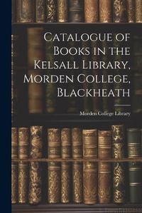 Cover image for Catalogue of Books in the Kelsall Library, Morden College, Blackheath