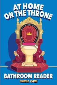 Cover image for At Home On The Throne Bathroom Reader, A Trivia Book for Adults & Teens