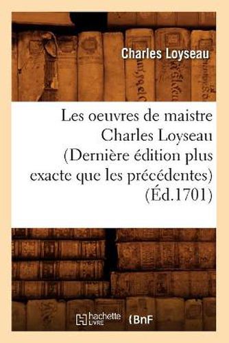 Cover image for Les Oeuvres de Maistre Charles Loyseau (Derniere Edition Plus Exacte Que Les Precedentes) (Ed.1701)