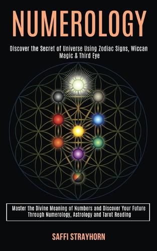 Cover image for Numerology: Master the Divine Meaning of Numbers and Discover Your Future Through Numerology, Astrology and Tarot Reading (Discover the Secret of Universe Using Zodiac Signs, Wiccan Magic & Third Eye)