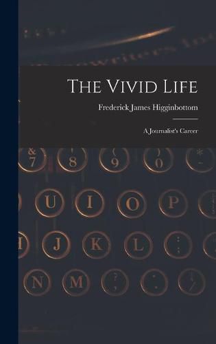 Cover image for The Vivid Life: a Journalist's Career