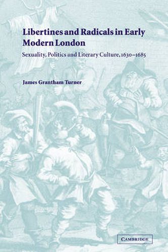 Cover image for Libertines and Radicals in Early Modern London: Sexuality, Politics and Literary Culture, 1630-1685