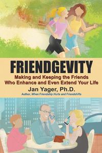 Cover image for Friendgevity: Making and Keeping the friends Who Enhance and Even Extend Your Life