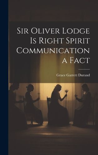 Cover image for Sir Oliver Lodge is Right Spirit Communication a Fact