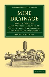 Cover image for Mine Drainage: Being a Complete and Practical Treatise on Direct-Acting Underground Steam Pumping Machinery