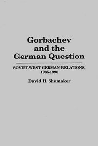 Cover image for Gorbachev and the German Question: Soviet-West German Relations, 1985-1990