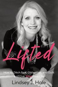 Cover image for Lifted: How to Ditch Fear, Obligation, and Guilt and Live Your Best Life