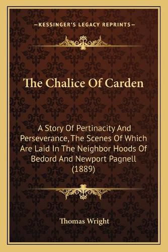 Cover image for The Chalice of Carden: A Story of Pertinacity and Perseverance, the Scenes of Which Are Laid in the Neighbor Hoods of Bedord and Newport Pagnell (1889)