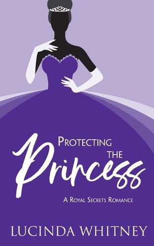 Cover image for Protecting The Princess: a Contemporary Royal Romance