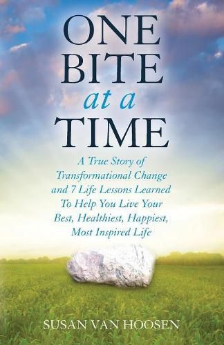 Cover image for One Bite At A Time: A True Story of Transformational Change & 7 Life Lessons Learned to Help You Live Your Best, Healthiest, Happiest, Most Inspired Life