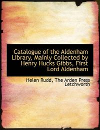 Cover image for Catalogue of the Aldenham Library, Mainly Collected by Henry Hucks Gibbs, First Lord Aldenham