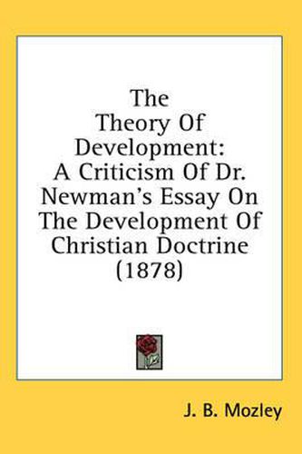 Cover image for The Theory of Development: A Criticism of Dr. Newman's Essay on the Development of Christian Doctrine (1878)