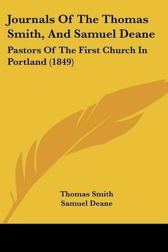 Cover image for Journals Of The Thomas Smith, And Samuel Deane: Pastors Of The First Church In Portland (1849)