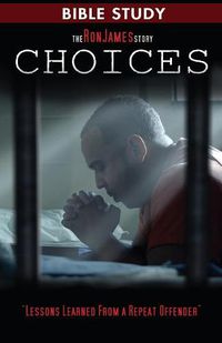 Cover image for Choice - Ron James Story - Bible Study: Lessons Learned From a Repeat Offender