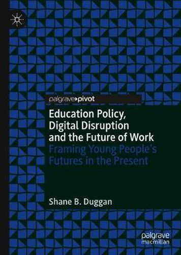 Cover image for Education Policy, Digital Disruption and the Future of Work: Framing Young People's Futures in the Present