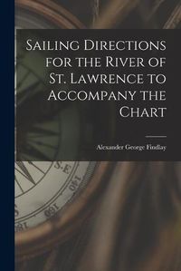 Cover image for Sailing Directions for the River of St. Lawrence to Accompany the Chart [microform]