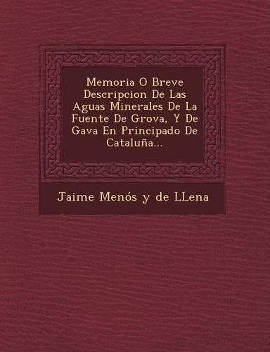 Cover image for Memoria O Breve Descripcion de Las Aguas Minerales de La Fuente de Grova, y de Gava En Principado de Cataluna...