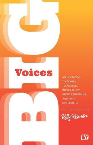 Cover image for Big Voices: An Invitation To Women To Awaken, Increase Joy, Reduce Suffering And Think Differently