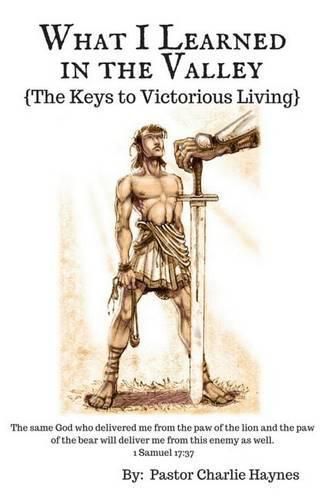 Cover image for What I Learned in the Valley: {The Keys to Victorious Living}