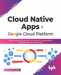 Cover image for Cloud Native Apps on Google Cloud Platform: Use Serverless, Microservices and Containers to Rapidly Build and Deploy Apps on Google Cloud