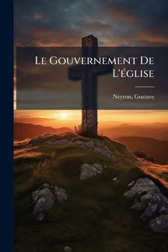 Cover image for Le Gouvernement de L' Glise