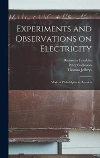 Cover image for Experiments and Observations on Electricity: Made at Philadelphia in America