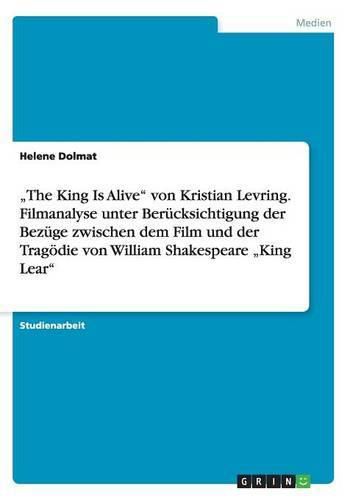 Cover image for The King Is Alive von Kristian Levring. Filmanalyse unter Berucksichtigung der Bezuge zwischen dem Film und der Tragoedie von William Shakespeare  King Lear