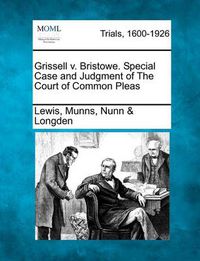 Cover image for Grissell V. Bristowe. Special Case and Judgment of the Court of Common Pleas