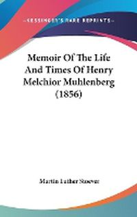 Cover image for Memoir Of The Life And Times Of Henry Melchior Muhlenberg (1856)