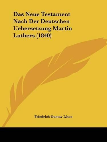 Das Neue Testament Nach Der Deutschen Uebersetzung Martin Luthers (1840)