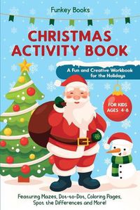 Cover image for Christmas Activity Book for Kids Ages 4 to 8 - A Fun and Creative Workbook for the Holidays: Featuring Mazes, Dot-to-Dot, Coloring Pages, Spot the Differences and More!