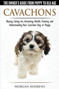 Cover image for Cavachons - The Owner's Guide from Puppy to Old Age - Choosing, Caring for, Grooming, Health, Training and Understanding Your Cavachon Dog or Puppy