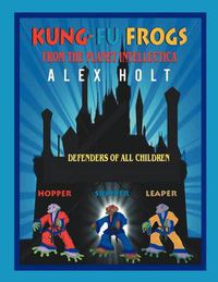 Cover image for Kung-Fu Frogs: From the Planet Intellectica